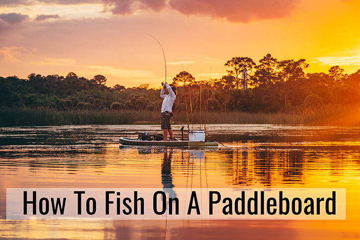 How To Fish On a Paddle Board