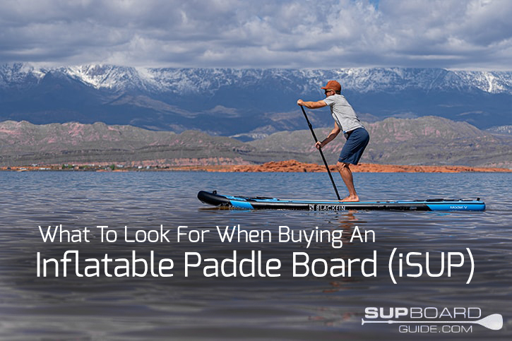 What To Look For When Buying an Inflatable Paddle Board (iSUP)