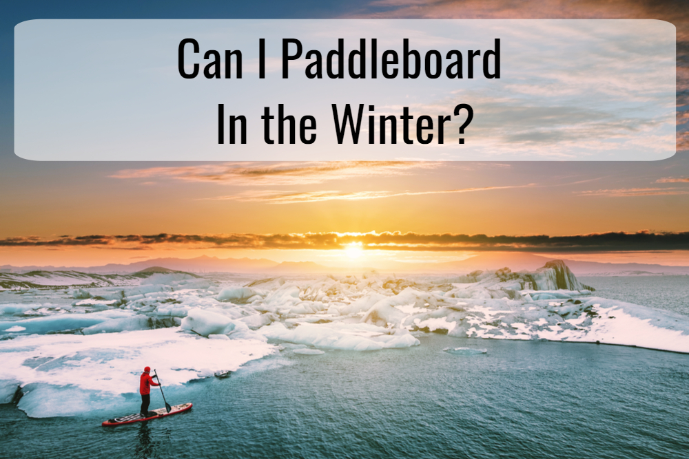 Can I Paddle Board In The Winter?